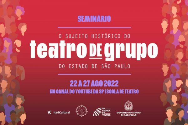 HISTÓRIA | SP Escola de Teatro e Itaú Cultural promovem a 1ª Edição do Seminário O TEATRO DE GRUPO | Sujeito Histórico do Teatro de Grupo do Estado de São Paulo